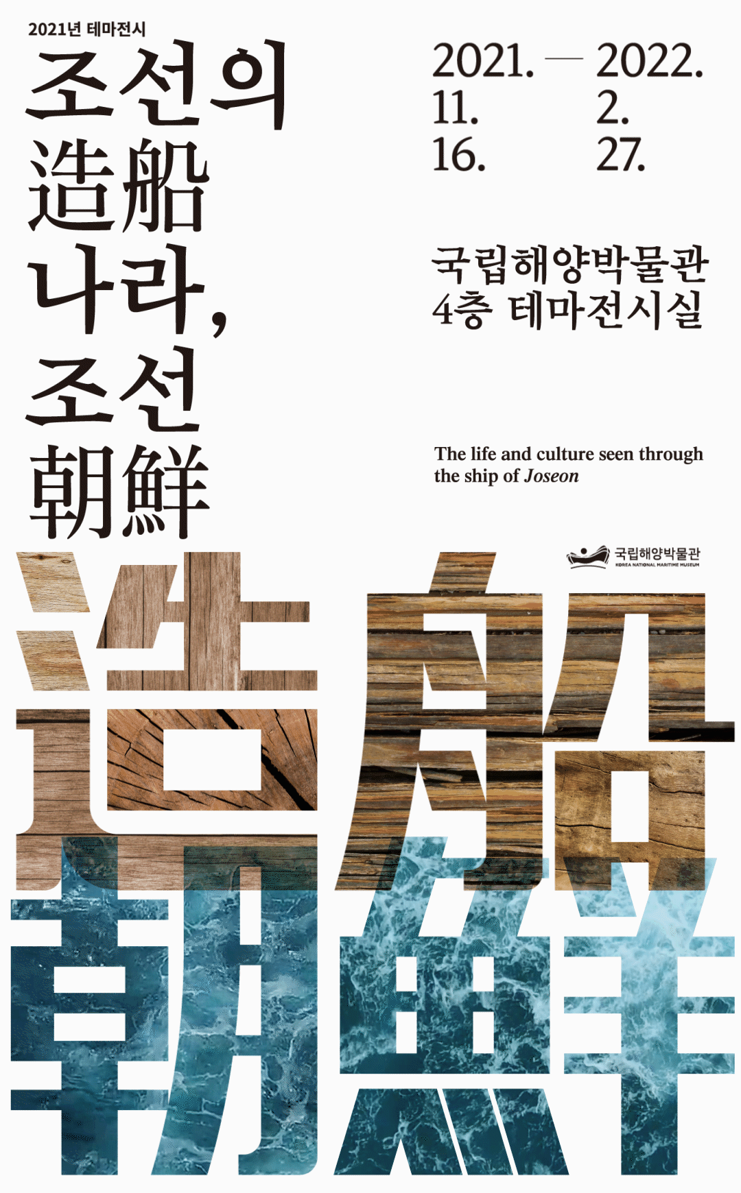 2021 테마전시 조선(造船)의 나라, 조선(朝鮮) 포스터. 전시일정은 2021년 11월 16일부터 2022년 2월 27일까지 국립해양박물관 4층 테마전시실에서 진행됩니다. The life and culture seen through the ship of Joseon.