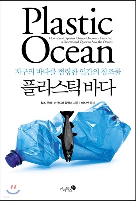 플라스틱 바다:지구의 바다를 점령한 인간의 창조물, 찰스 무어·커샌드라 필립스 지음, 미지북스 출판