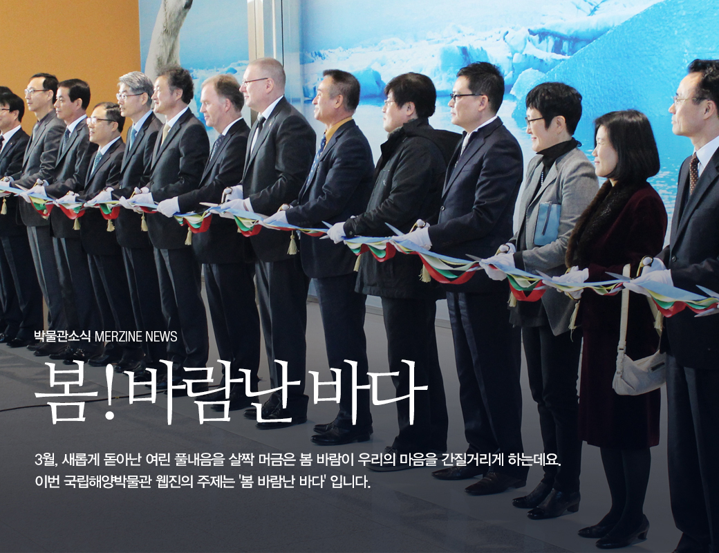박물관 소식 MERZINE NEWS 봄! 바람난 바다 3월, 새롭게 돋아난 여린 풀내음을 살짝 머금은 봄 바람이 우리의 마음을 간지거리게 하는데요. 이번 국립해양 박물관 웹진의 주제는 '봄 바람 난 바다'입니다.