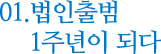 01. 법인출범 1주년이 되다