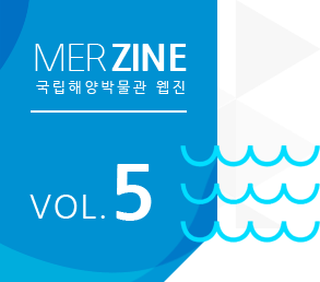 MERZINE 국립해양박물관 웹진 VOL.5