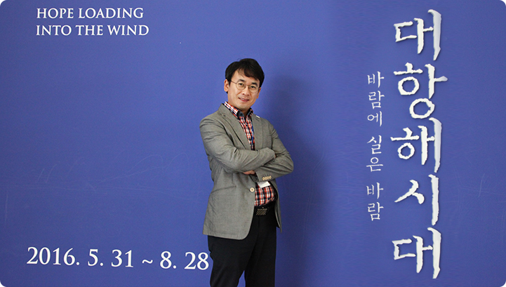  HOPE LOADING INTO THE WIND 대항해시대 바람에 실은 바람. 2016.5.31~8.28 이상현 팀장
