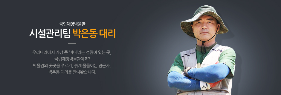 국립해양박물관 시설관리팀 박은동 대리 우리나라에서 가장 큰 '바다'라는 정원이 있는 곳, 국립해양박물관이죠? 박물관 곳곳을 푸르게, 붉게 물들이는 전문가, 박은동 대리를 만나봤습니다. 