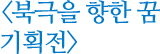 북극을 향한 꿈 기획전