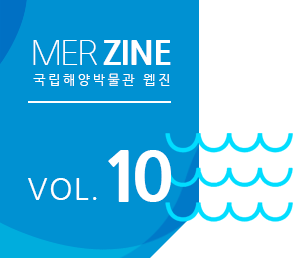 MERZINE 국립해양박물관 웹진 VOL.10