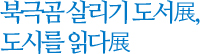 북극곰살리기 도서 展, 도시를 읽다 展