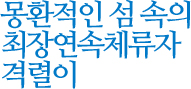 몽환적인 섬 속의 최장연속체류자 격렬이