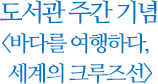 도서관 주간 기념 바다를 여행하다, 세계의 크루즈선