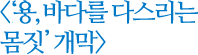 용, 바다를 다스리는 몸짓 개막